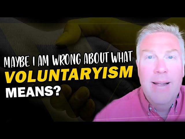 Maybe I Am Wrong About What Voluntaryism Means?