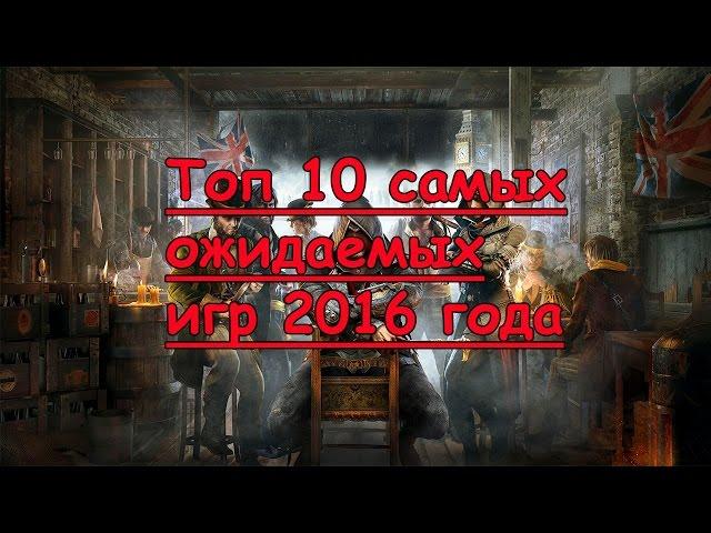 Топ 10 самых ожидаемых игр 2016 года