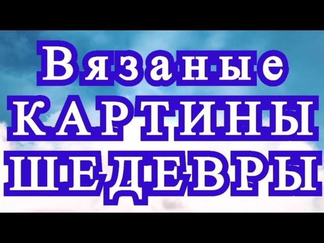 Вязаные картины крючком - подборка шедевров от Мастеров!