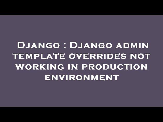 Django : Django admin template overrides not working in production environment