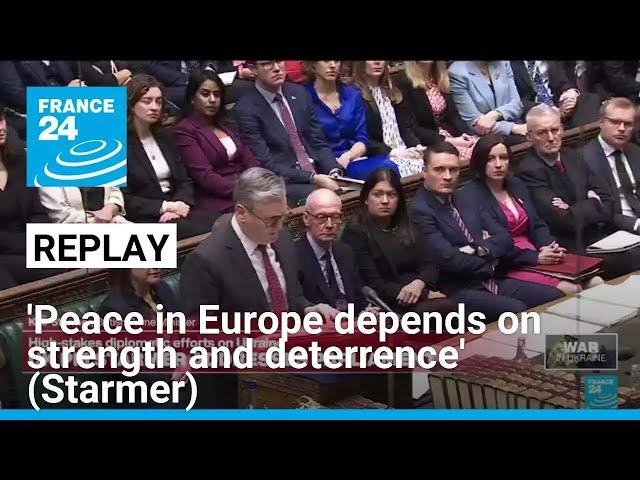 Ukraine: 'Peace in Europe depends on strength and deterrence', UK PM Keir Starmer says • FRANCE 24