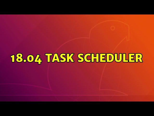 Ubuntu: 18.04 Task scheduler