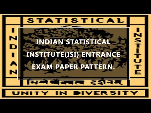 INDIAN STATISTICAL INSTITUTE(ISI) ENTRANCE EXAM PAPER PATTERN WITH PROPER EXPLANATION AND OVERVIEW.