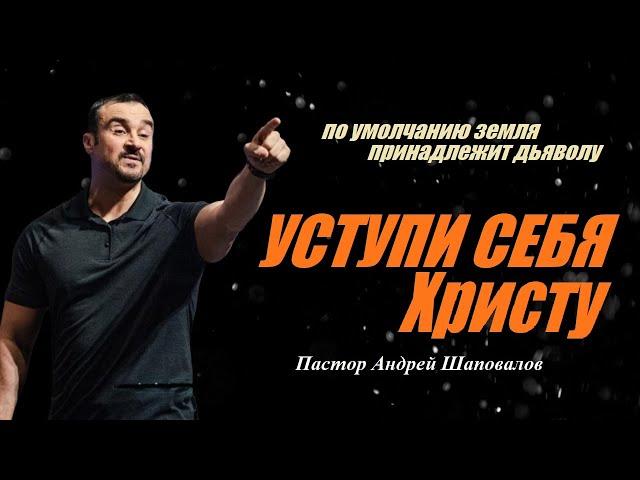 По умолчанию земля принадлежит дьяволу. Уступи себя Христу. Пастор Андрей Шаповалов.