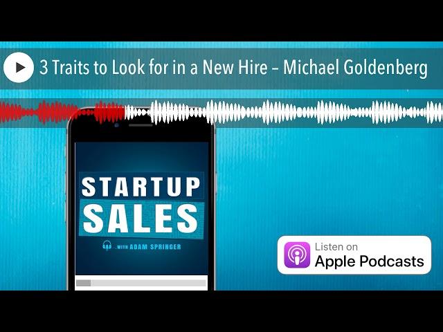 3 Traits to Look for in a New Hire – Michael Goldenberg