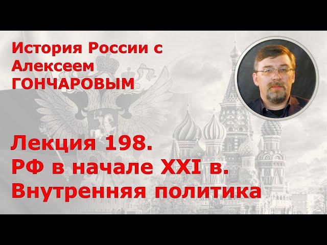 История России с Алексеем ГОНЧАРОВЫМ. Лекция 198. РФ в начале XXI в. Внутренняя политика.