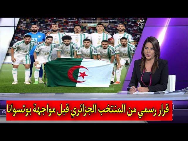 عاجل وردنا قبل قليل قرار رسمي من المنتخب الوطني الجزائري قبل مواجهة بوتسوانا اجرى تشوف واش كاين