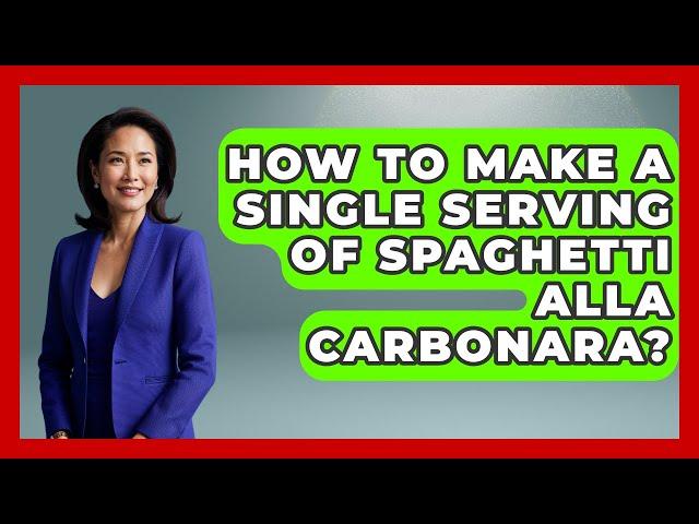How To Make A Single Serving Of Spaghetti Alla Carbonara? - Western Europe Explorer