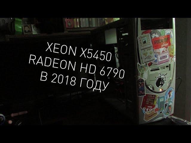 Выживаем с Intel Xeon X5450 и Radeon HD 6790 в 2018 году