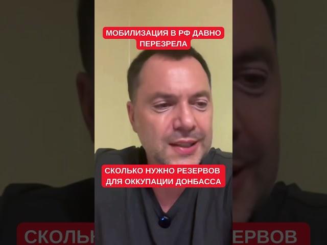 Арестович: Мобилизация в РФ давно перезрела. Сколько сил нужно России для полного захвата Донбасса