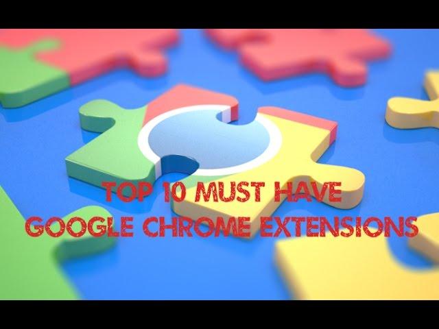 Top 10 Must Have Google Chrome Extensions