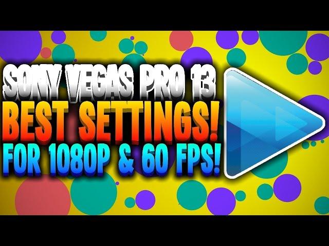 Sony Vegas Pro 13 - Best Render Settings For 1080p 60 FPS!