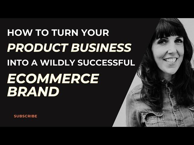 How to turn your product business into a wildly successful eCommerce brand.