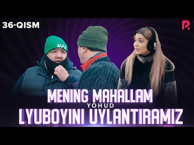 Mening mahallam yohud Lyuboyini uylantiramiz (o'zbek serial) 36-qism