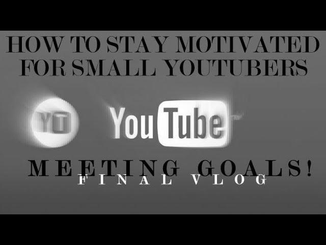 Meeting Your Goals!! / How To Stay Motivated For Small Youtubers pt7