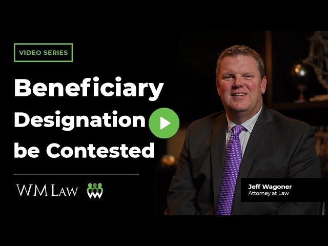 Can a Beneficiary Designation be Contested? | W M Law