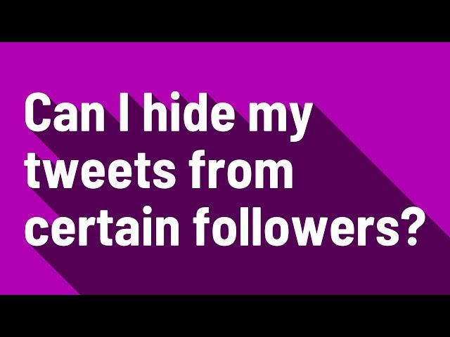 Can I hide my tweets from certain followers?