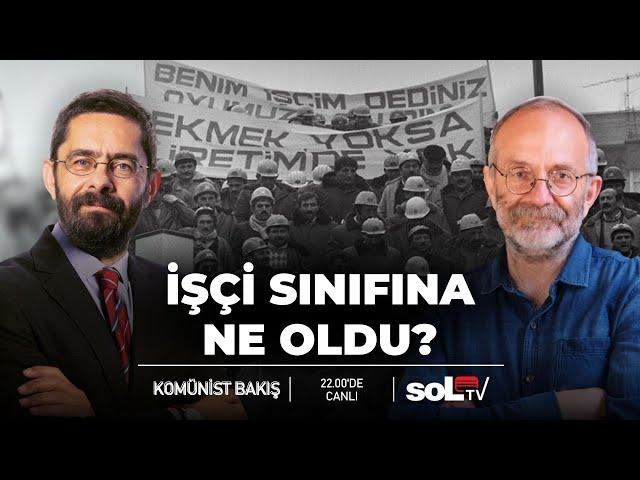 Komünist Bakış | İşçi sınıfına ne oldu?