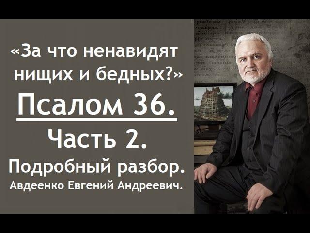 Псалом 36. За что ненавидят нищего и бедного? Часть 2. Авдеенко Евгений Андреевич.