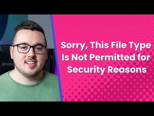 How to Fix the “Sorry, This File Type Is Not Permitted for Security Reasons” Error in WordPress