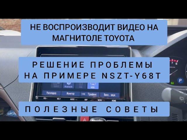 TOYOTA МАГНИТОЛА НЕ ВОСПРОИЗВОДИТ ВИДЕО РЕШЕНИЕ ПРОБЛЕМЫ НА ПРИМЕРЕ NSZT-Y68Т ПОЛЕЗНЫЕ СОВЕТЫ