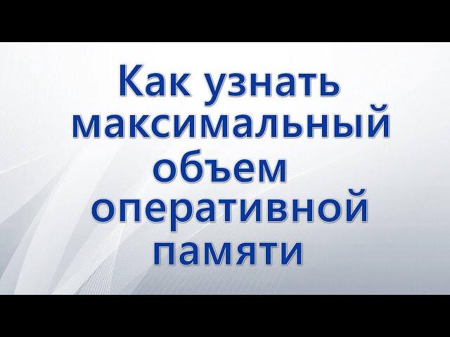 Как узнать максимальный объем оперативной памяти