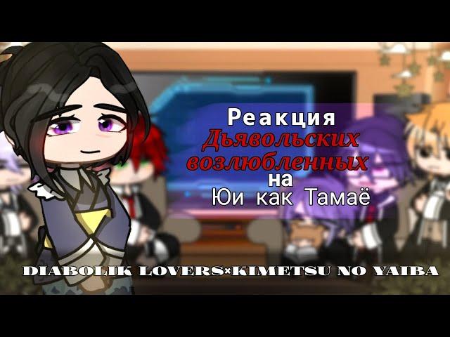 ~Diabolik lovers react to Yui as Tamayo|Реакция Дьявольских возлюбленных на Юи как Тамаё~