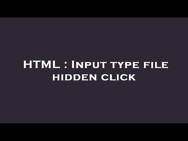 HTML : Input type file hidden click