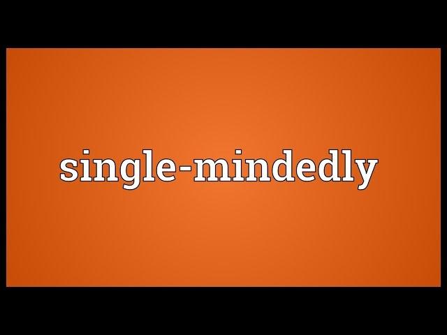 Single-mindedly Meaning