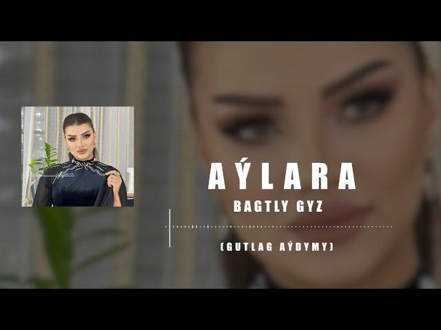 AYLARA - Bagtly Gyz (gutlag aýdymy) Official Music Audio 2024