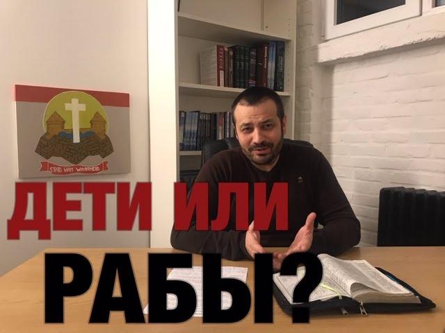 Вопросы/Ответы : КТО мы, ДЕТИ или РАБЫ Божии?