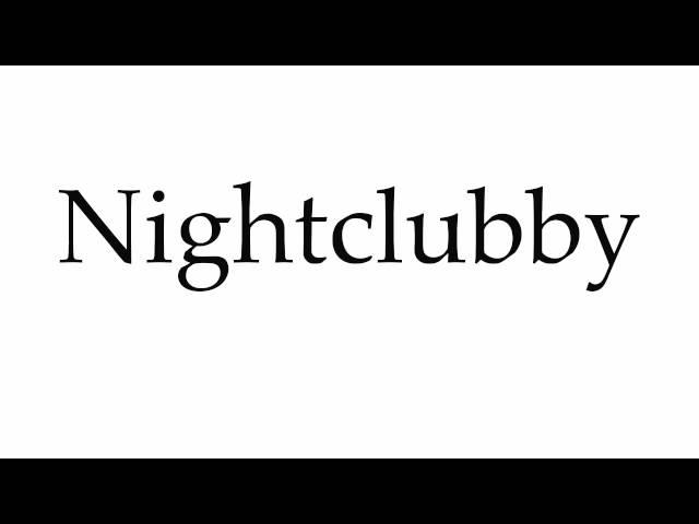 How to Pronounce Nightclubby