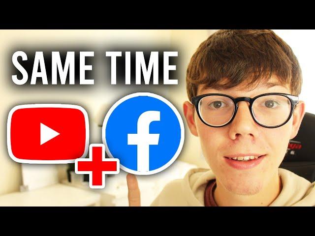 How To Stream On YouTube and Facebook At The Same Time - Full Guide