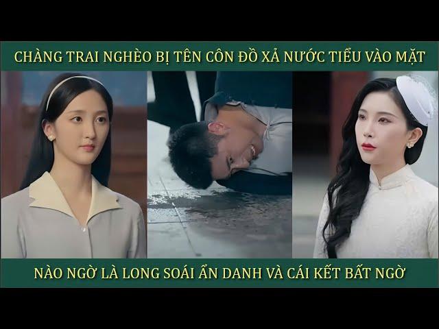 Chàng trai nghèo bị tên côn đồ xả nước tiểu vào mặt, nào ngờ là Long Soái ẩn danh và cái kết bất ngờ