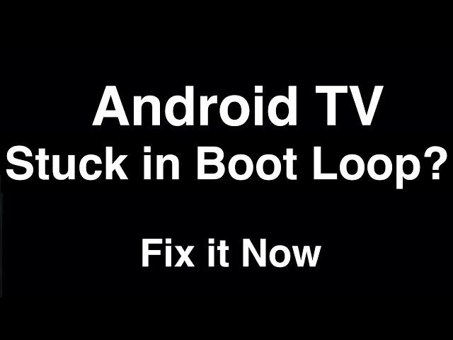 Android TV Stuck in Boot Loop  -  Fix it Now