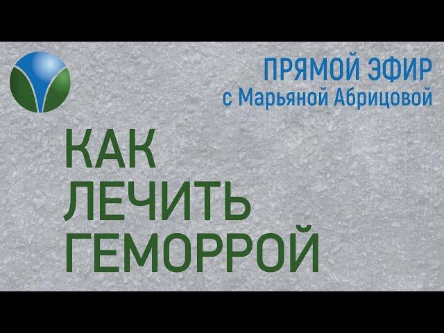 КАК ЛЕЧИТЬ ГЕМОРРОЙ  Прямой эфир с Марьяной Абрицовой