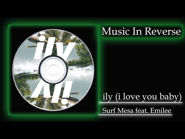 MUSIC IN REVERSE | Surf Mesa - ily (i love you baby) (feat. Emilee)