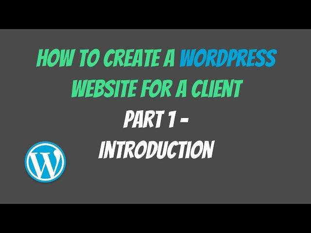 How To Create A WordPress Website For A Client - Introduction (Part 1)