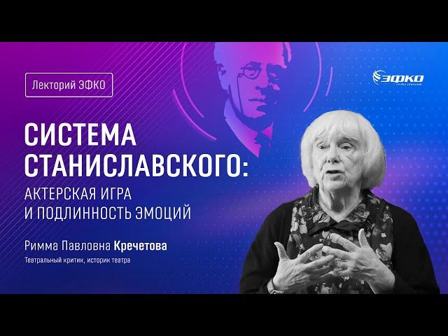 Лекторий ЭФКО. «Система Станиславского: актерская игра, подлинность эмоций» – Римма Кречетова