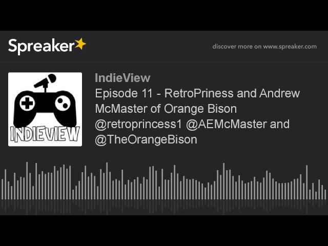 Episode 11 - RetroPriness and Andrew McMaster of Orange Bison @retroprincess1 @AEMcMaster and @TheOr