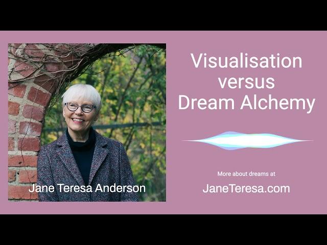 Visualisation versus dream alchemy with Jane Teresa Anderson