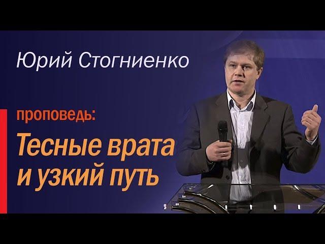 Евангелие от Матфея 7: 13–14 "Тесные врата и узкий путь" - проповедь Юрия Стогниенко.