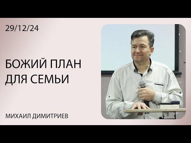 БОЖИЙ ПЛАН ДЛЯ СЕМЬИ | МИХАИЛ ДИМИТРИЕВ | 29.12.24