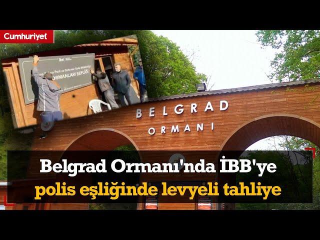 Belgrad Ormanı'nda İBB'ye polis eşliğinde levyeli tahliye