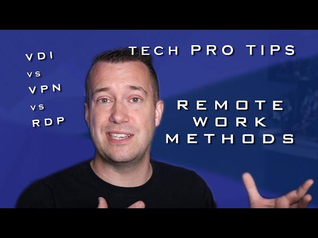 Tech Pro Tips - Remote Work Methods - VDI vs VPN vs Remote Desktop