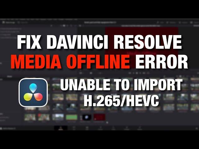 How to fix "Media Offline" error in DaVinci Resolve, problem importing H265/HEVC video files