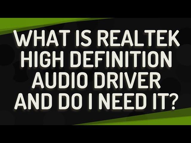 What is Realtek high definition audio driver and do I need it?