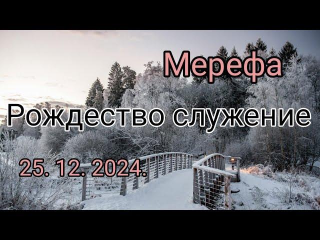 РОЖДЕСТВЕНСКОЕ СЛУЖЕНИЕ . МЕРЕФА. 25.12.2024