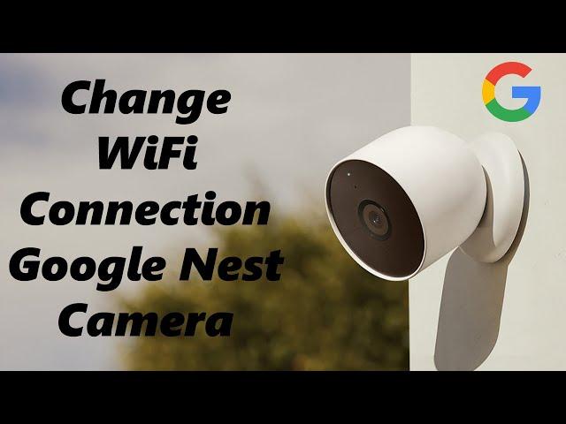 How To Change WIFI Connection On Google Nest Camera