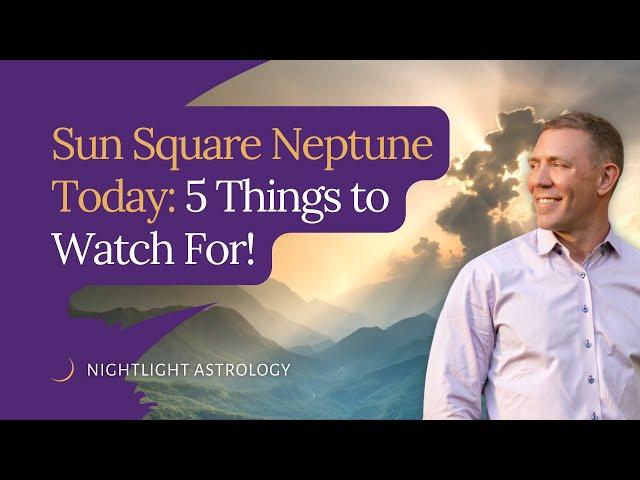 Sun Square Neptune Today: 5 Things to Watch For!